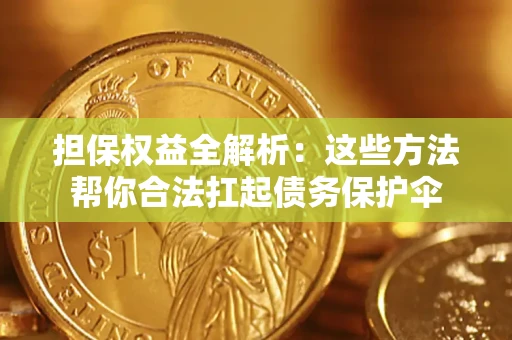 北京担保权益全解析：这些方法帮你合法扛起债务保护伞