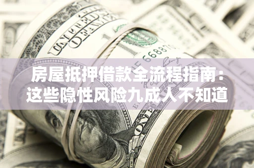 北京房屋抵押借款全流程指南：这些隐性风险九成人不知道