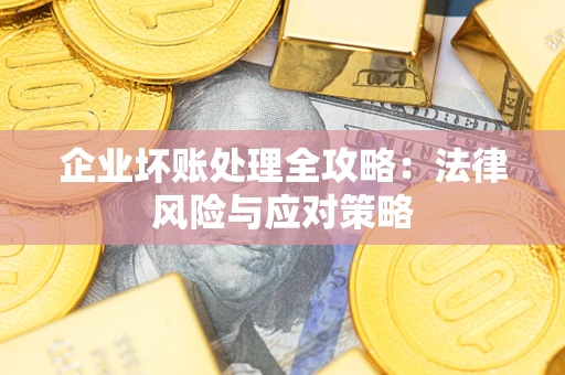 北京企业坏账处理全攻略：法律风险与应对策略