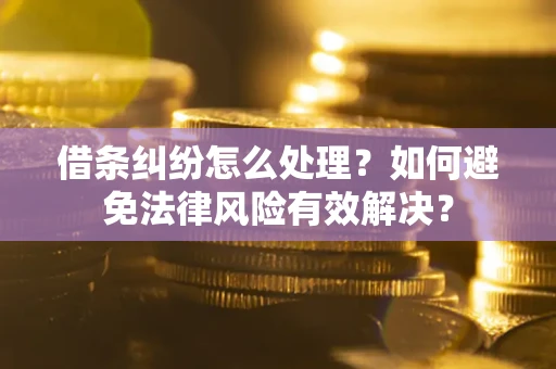 北京借条纠纷怎么处理？如何避免法律风险有效解决？