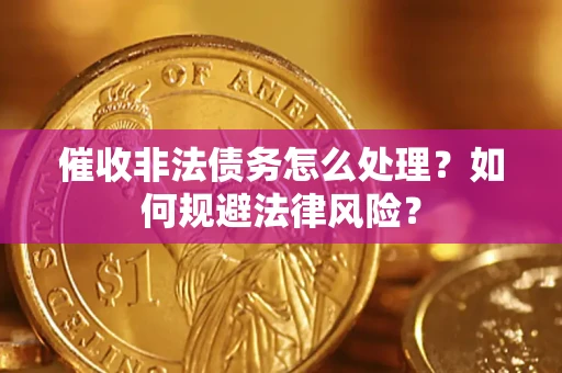 北京催收非法债务怎么处理？如何规避法律风险？