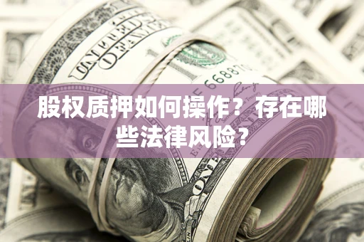 北京股权质押如何操作？存在哪些法律风险？