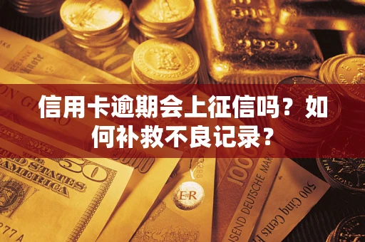 北京信用卡逾期会上征信吗？如何补救不良记录？