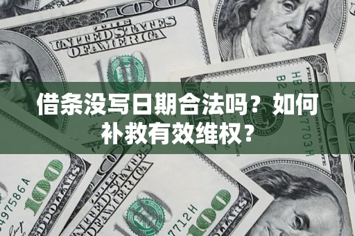 北京借条没写日期合法吗？如何补救有效维权？
