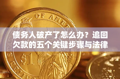 北京债务人破产了怎么办？追回欠款的五个关键步骤与法律策略