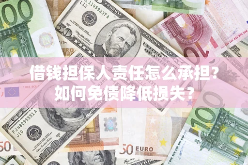 北京借钱担保人责任怎么承担？如何免债降低损失？