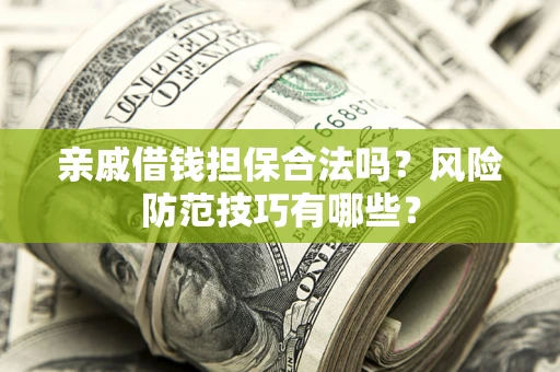 北京亲戚借钱担保合法吗？风险防范技巧有哪些？