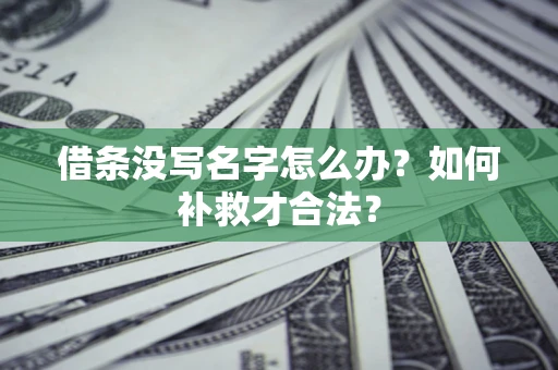 北京借条没写名字怎么办？如何补救才合法？
