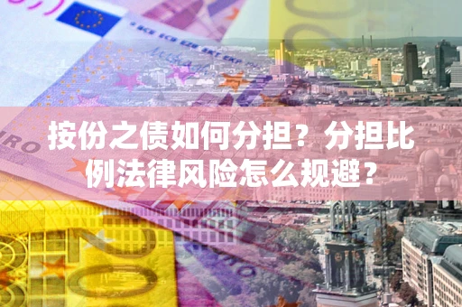 北京按份之债如何分担？分担比例法律风险怎么规避？