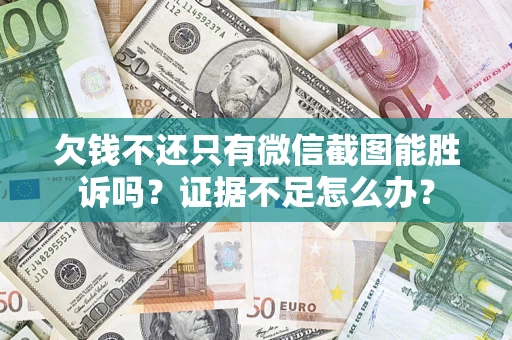 北京欠钱不还只有微信截图能胜诉吗？证据不足怎么办？