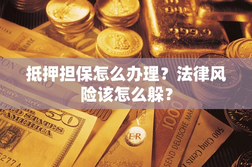 北京抵押担保怎么办理？法律风险该怎么躲？