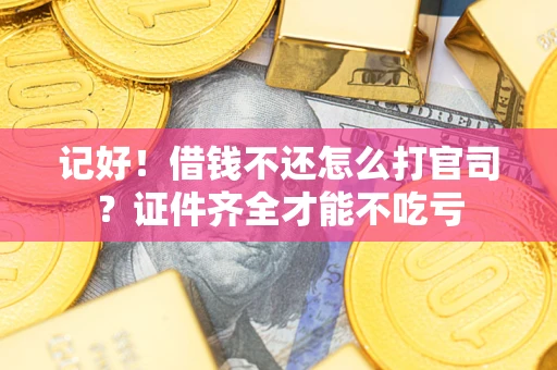 北京记好！借钱不还怎么打官司？证件齐全才能不吃亏