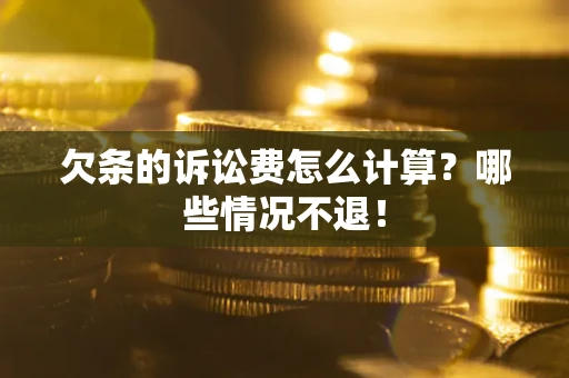 北京欠条的诉讼费怎么计算?哪些情况不退! 北京欠条的诉讼费怎么计算?哪些情况不退!