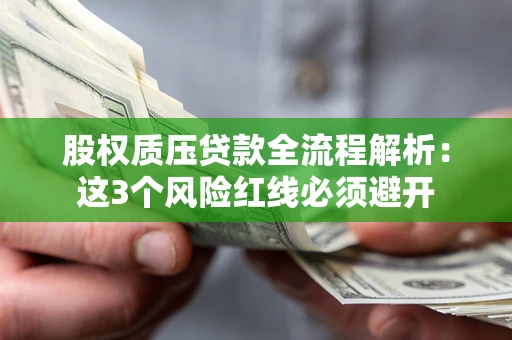 北京股权质压贷款全流程解析：这3个风险红线必须避开
