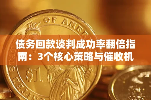 北京债务回款谈判成功率翻倍指南：3个核心策略与催收机构避坑法则