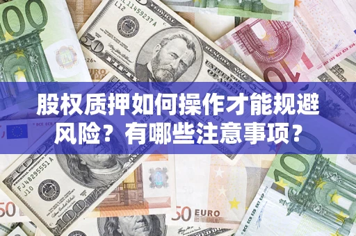 北京股权质押如何操作才能规避风险？有哪些注意事项？