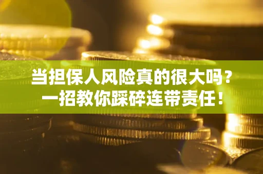 北京当担保人风险真的很大吗？一招教你踩碎连带责任！
