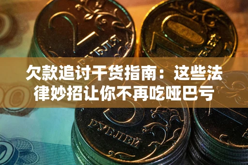 北京欠款追讨干货指南：这些法律妙招让你不再吃哑巴亏