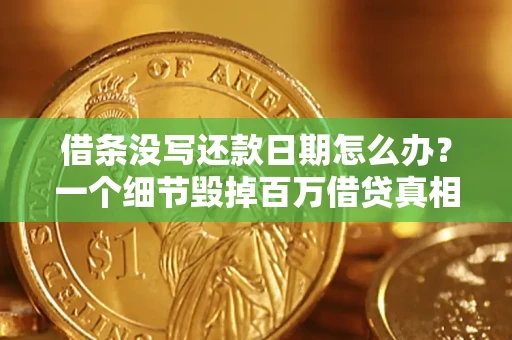 北京借条没写还款日期怎么办？一个细节毁掉百万借贷真相
