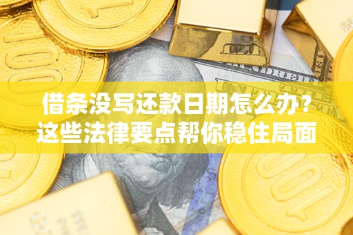 北京借条没写还款日期怎么办？这些法律要点帮你稳住局面