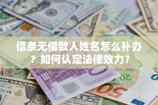 北京借条无借款人姓名怎么补办？如何认定法律效力？