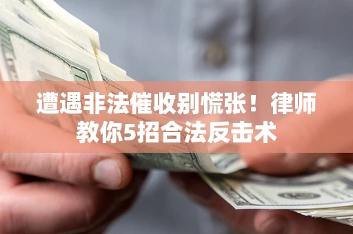 北京遭遇非法催收别慌张！律师教你5招合法反击术