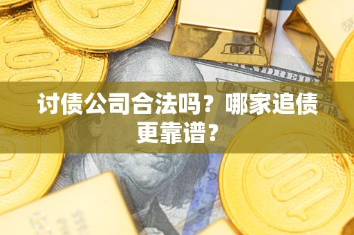 北京讨债公司合法吗？哪家追债更靠谱？