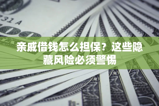 北京亲戚借钱怎么担保？这些隐藏风险必须警惕