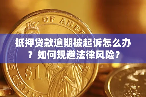 北京抵押贷款逾期被起诉怎么办？如何规避法律风险？