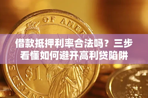 北京借款抵押利率合法吗？三步看懂如何避开高利贷陷阱