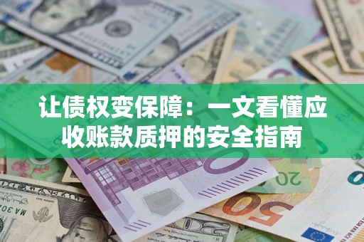 北京让债权变保障：一文看懂应收账款质押的安全指南