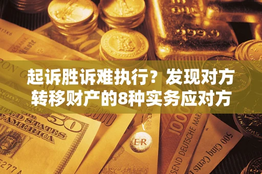 北京起诉胜诉难执行？发现对方转移财产的8种实务应对方案