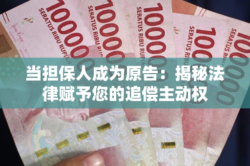北京当担保人成为原告:揭秘法律赋予您的追偿主动权 北京当担保人成为原告:揭秘法律赋予您的追偿主动权