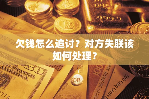 北京欠钱怎么追讨？对方失联该如何处理？