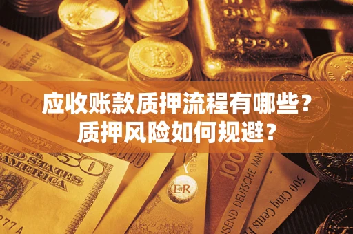 北京应收账款质押流程有哪些？质押风险如何规避？