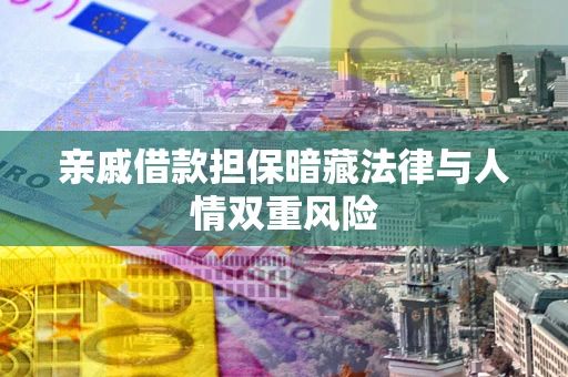 北京亲戚借款担保暗藏法律与人情双重风险