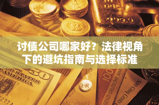 北京讨债公司哪家好？法律视角下的避坑指南与选择标准