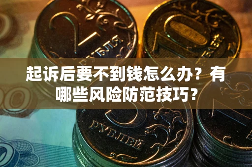 北京起诉后要不到钱怎么办？有哪些风险防范技巧？