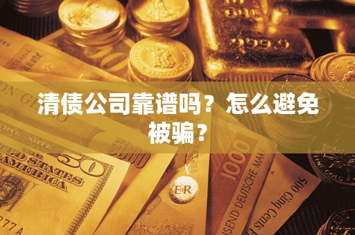 北京清债公司靠谱吗？怎么避免被骗？