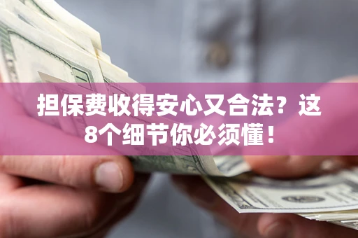 北京担保费收得安心又合法？这8个细节你必须懂！