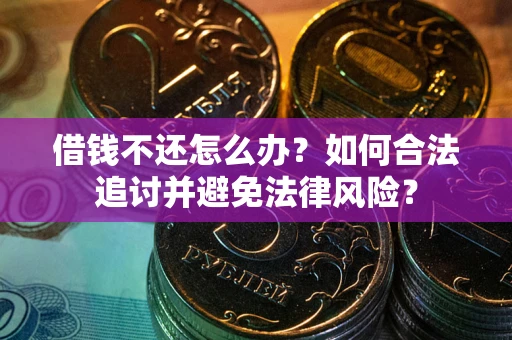 北京借钱不还怎么办？如何合法追讨并避免法律风险？