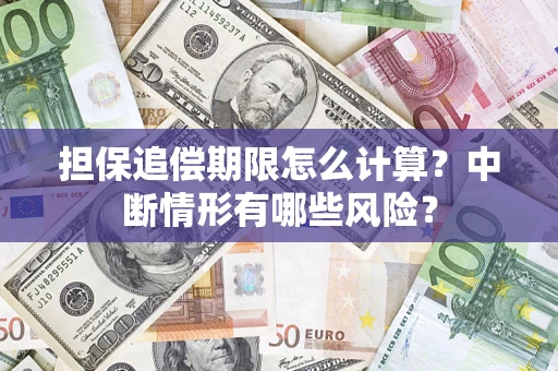 北京担保追偿期限怎么计算？中断情形有哪些风险？