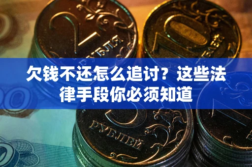 北京欠钱不还怎么追讨？这些法律手段你必须知道