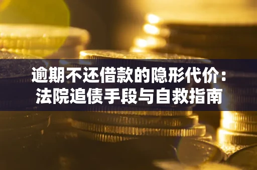 北京逾期不还借款的隐形代价：法院追债手段与自救指南