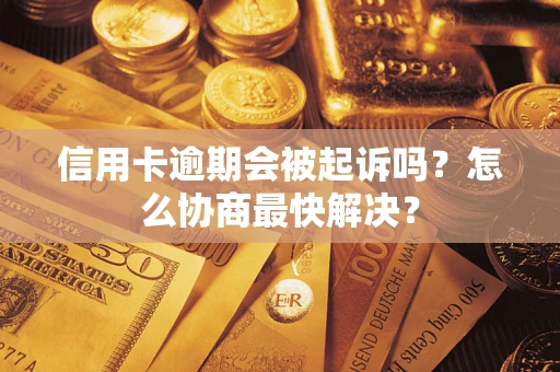 北京信用卡逾期会被起诉吗？怎么协商最快解决？
