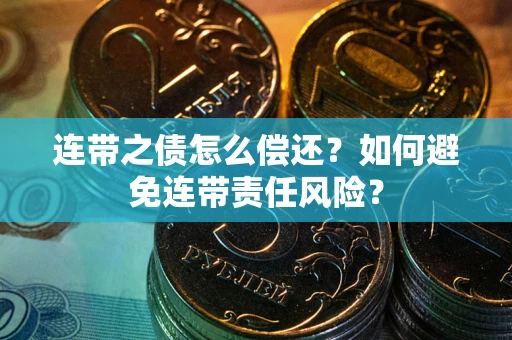 北京连带之债怎么偿还？如何避免连带责任风险？